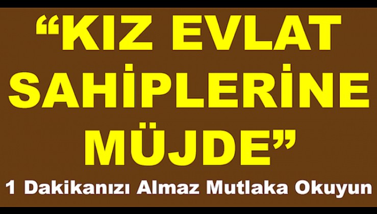 Kız Evlat Sahiplerine Büyük Müjde