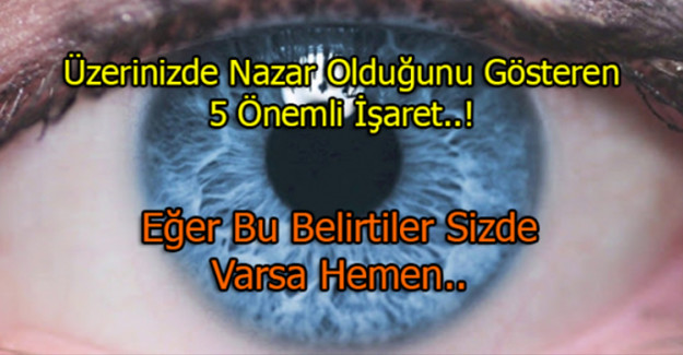 Üzerinizde Nazar Olduğunu Gösteren 5 Önemli İşaret. 4’e Dikkat Edelim..